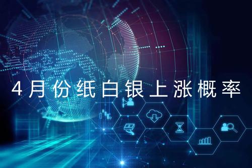 4月份纸白银上涨概率