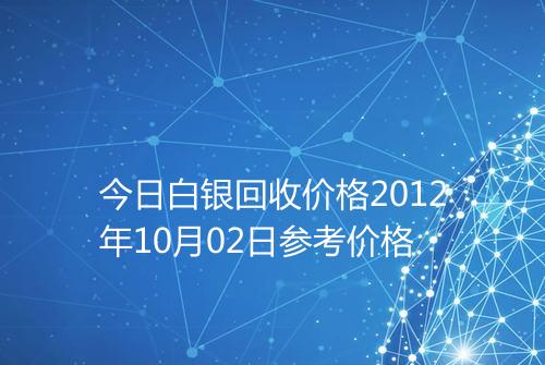 今日白银回收价格2012年10月02日参考价格