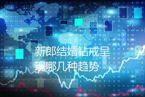 新郎结婚钻戒呈现哪几种趋势