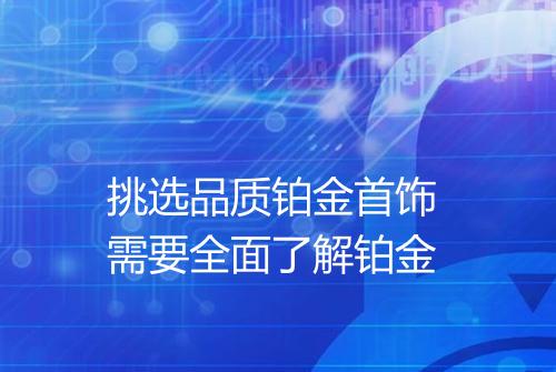 挑选品质铂金首饰 需要全面了解铂金
