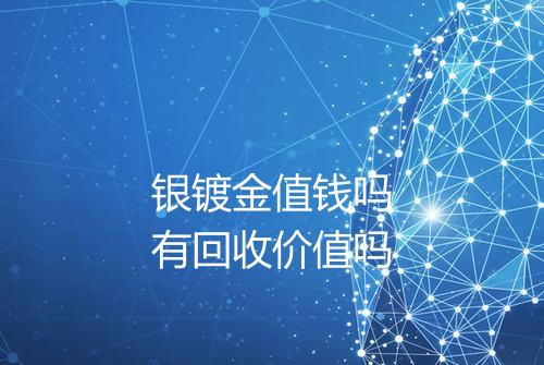 银镀金值钱吗有回收价值吗