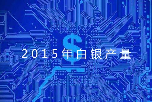 2015年白银产量