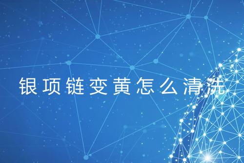 银项链变黄怎么清洗
