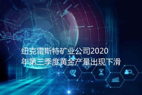 纽克雷斯特矿业公司2020年第三季度黄金产量出现下滑