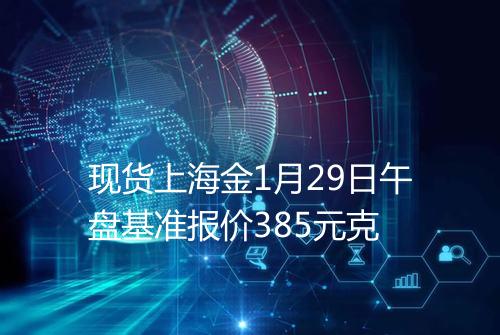 现货上海金1月29日午盘基准报价385元克