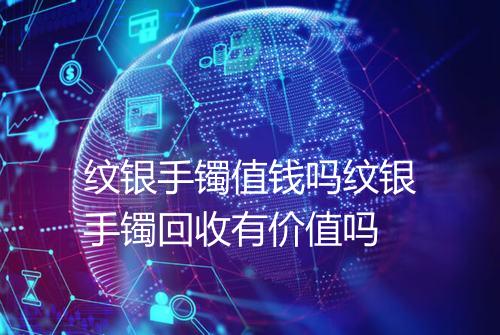 纹银手镯值钱吗纹银手镯回收有价值吗