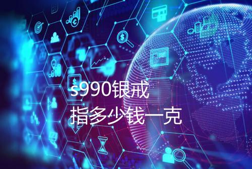 s990银戒指多少钱一克
