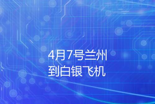 4月7号兰州到白银飞机