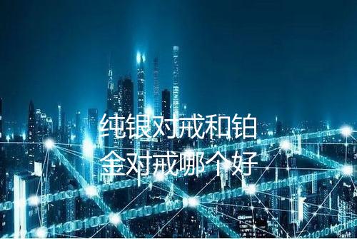 纯银对戒和铂金对戒哪个好