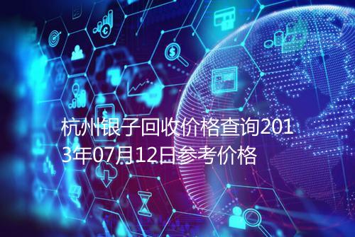 杭州银子回收价格查询2013年07月12日参考价格