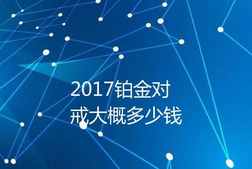 2017铂金对戒大概多少钱