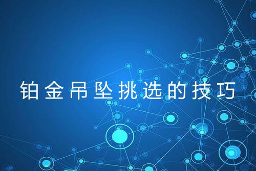 铂金吊坠挑选的技巧