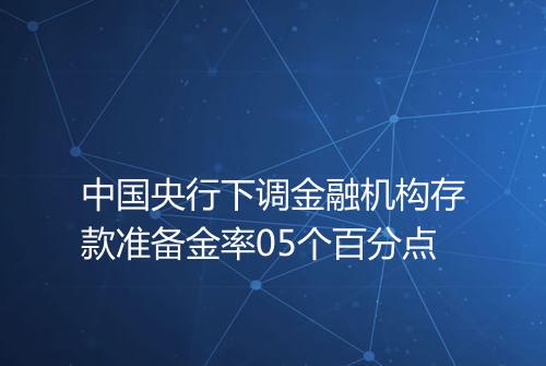 中国央行下调金融机构存款准备金率05个百分点