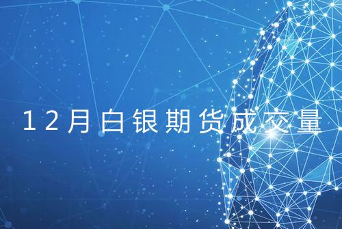 12月白银期货成交量