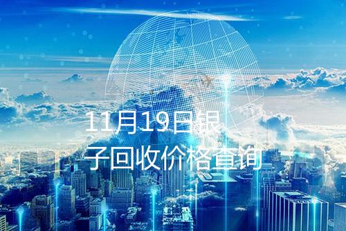 11月19日银子回收价格查询