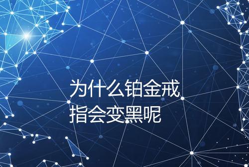 为什么铂金戒指会变黑呢