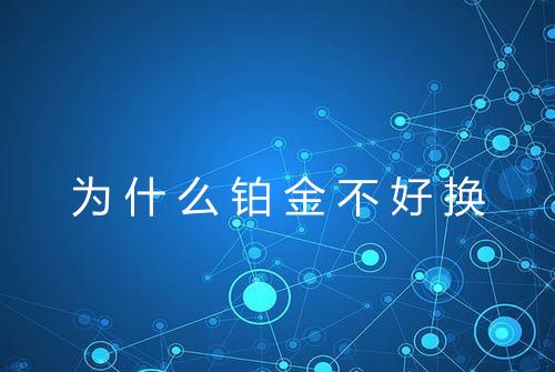 为什么铂金不好换