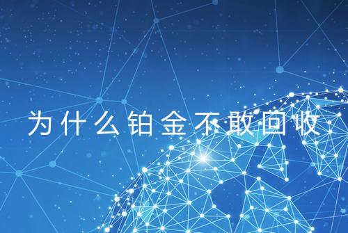 为什么铂金不敢回收