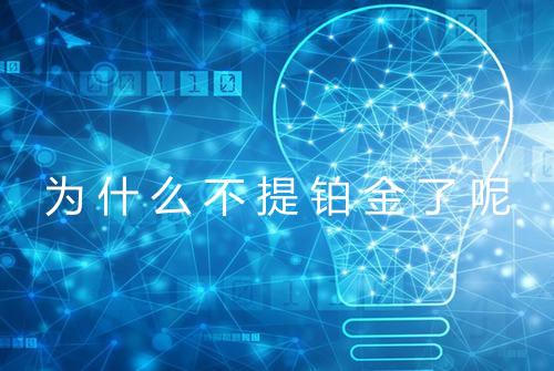 为什么不提铂金了呢