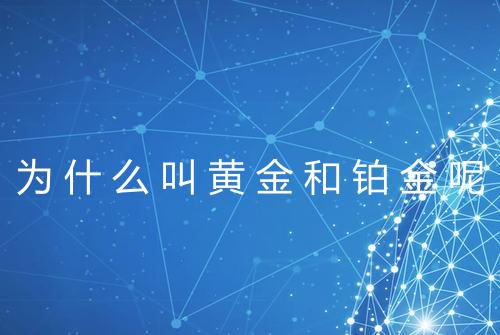 为什么叫黄金和铂金呢