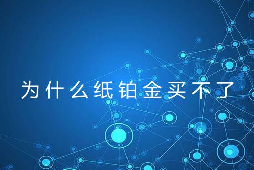 为什么纸铂金买不了