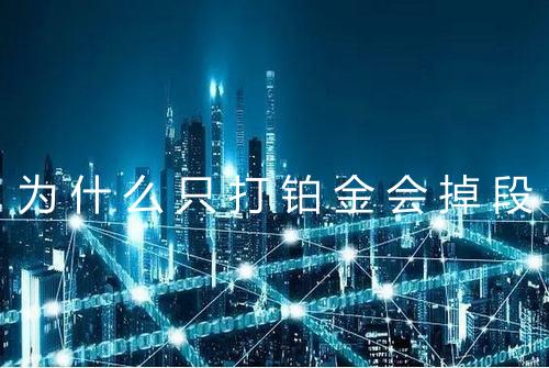 为什么只打铂金会掉段
