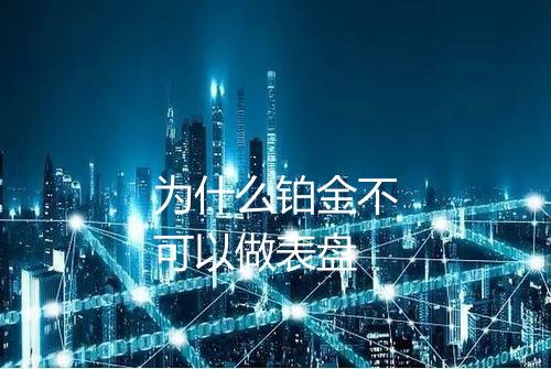 为什么铂金不可以做表盘