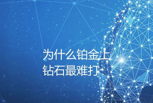 为什么铂金上钻石最难打