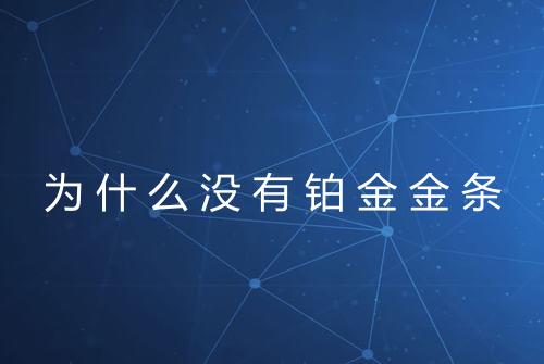 为什么没有铂金金条