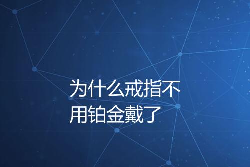 为什么戒指不用铂金戴了