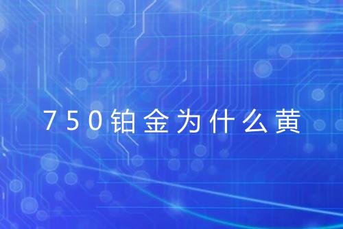 750铂金为什么黄
