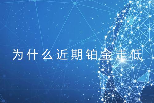 为什么近期铂金走低