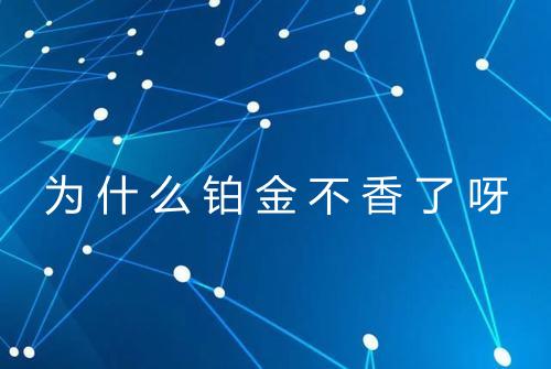 为什么铂金不香了呀