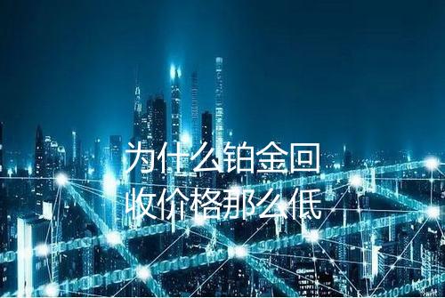 为什么铂金回收价格那么低