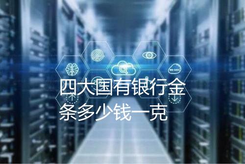 四大国有银行金条多少钱一克
