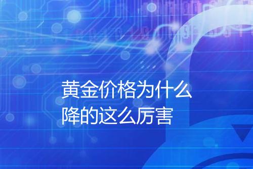 黄金价格为什么降的这么厉害