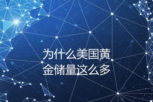 为什么美国黄金储量这么多