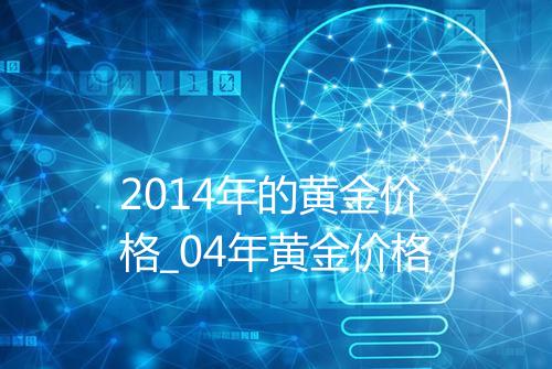 2014年的黄金价格_04年黄金价格