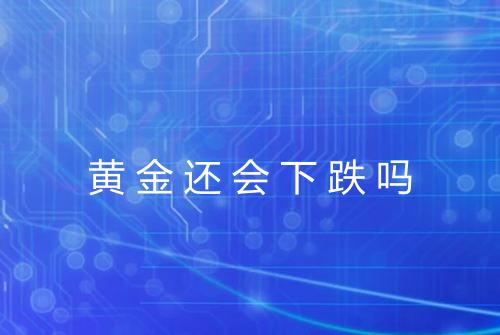 黄金还会下跌吗
