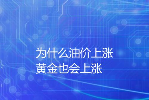 为什么油价上涨黄金也会上涨