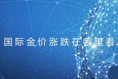国际金价涨跌在哪里看