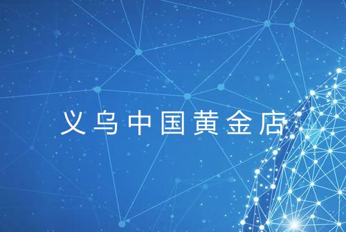 义乌中国黄金店