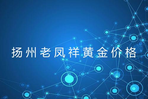 扬州老凤祥黄金价格