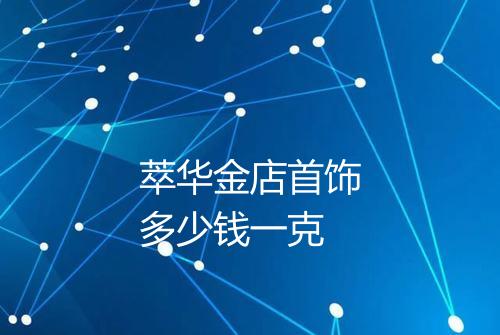 萃华金店首饰多少钱一克