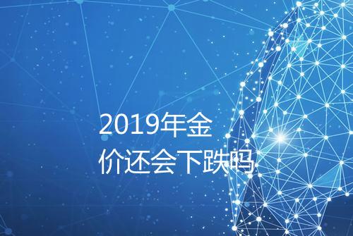 2019年金价还会下跌吗