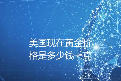 美国现在黄金价格是多少钱一克