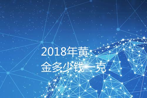 2018年黄金多少钱一克