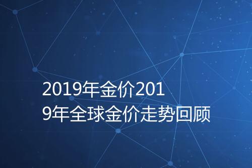 2019年金价2019年全球金价走势回顾