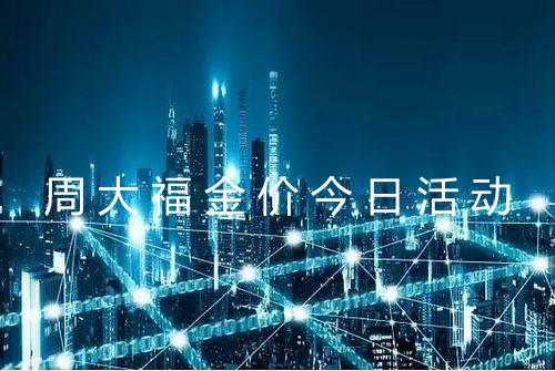 周大福金价今日活动