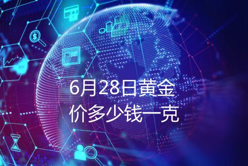 6月28日黄金价多少钱一克